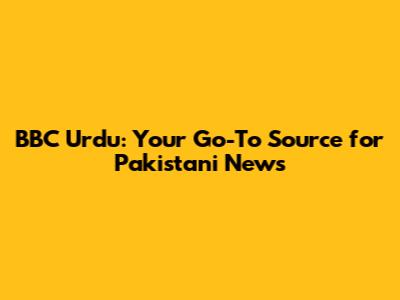 BBC Urdu: Your Go-To Source for Pakistani News