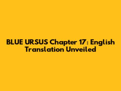 BLUE URSUS Chapter 17: English Translation Unveiled