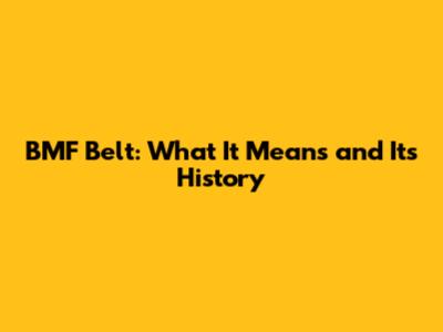 BMF Belt: What It Means and Its History