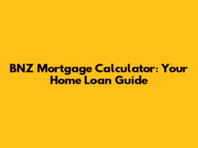BNZ Mortgage Calculator: Your Home Loan Guide