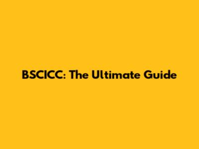 BSCICC: The Ultimate Guide