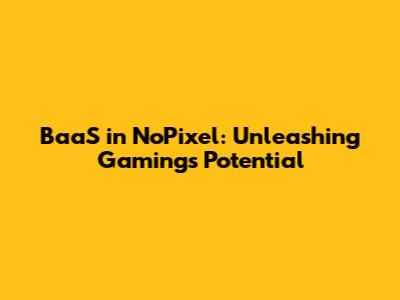 BaaS in NoPixel: Unleashing Gaming's Potential