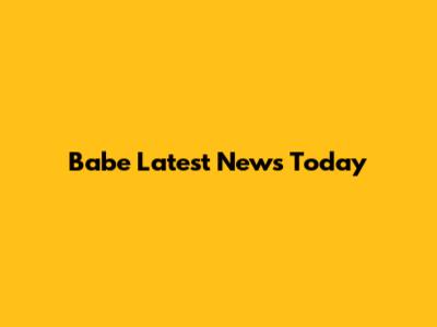 Babe Latest News Today