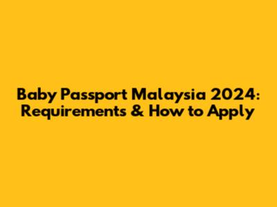 Baby Passport Malaysia 2024: Requirements & How to Apply