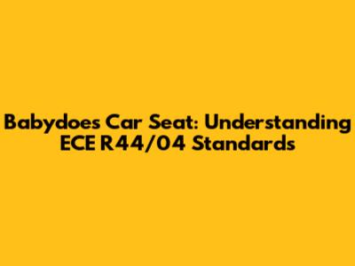 Babydoes Car Seat: Understanding ECE R44/04 Standards