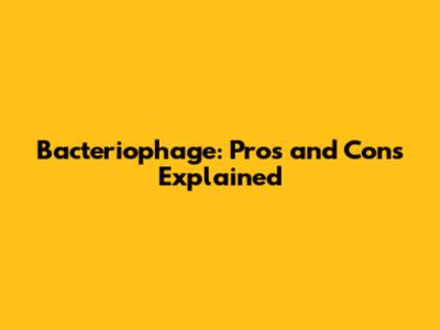 Bacteriophage: Pros and Cons Explained