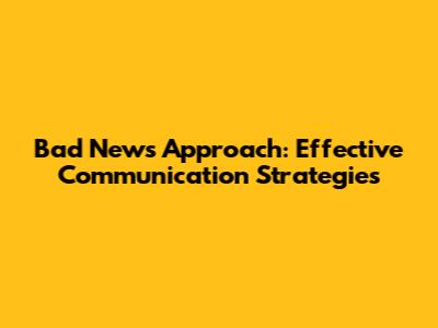 Bad News Approach: Effective Communication Strategies