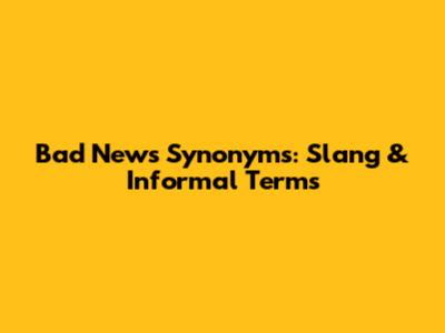 Bad News Synonyms: Slang & Informal Terms