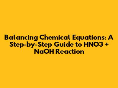 Balancing Chemical Equations: A Step-by-Step Guide to HNO3 + NaOH Reaction