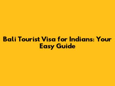 Bali Tourist Visa for Indians: Your Easy Guide