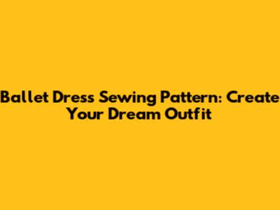 Ballet Dress Sewing Pattern: Create Your Dream Outfit