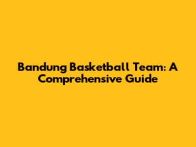Bandung Basketball Team: A Comprehensive Guide