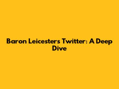 Baron Leicester's Twitter: A Deep Dive