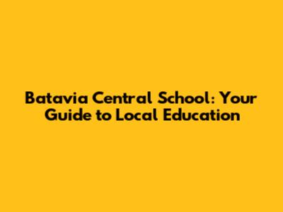 Batavia Central School: Your Guide to Local Education