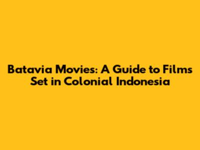 Batavia Movies: A Guide to Films Set in Colonial Indonesia