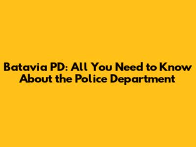 Batavia PD: All You Need to Know About the Police Department