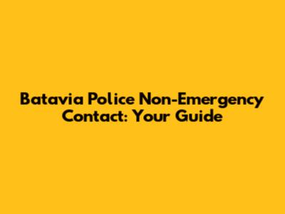 Batavia Police Non-Emergency Contact: Your Guide