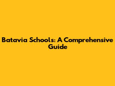 Batavia Schools: A Comprehensive Guide