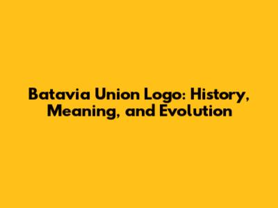 Batavia Union Logo: History, Meaning, and Evolution