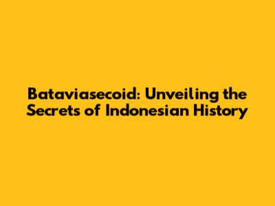Bataviasecoid: Unveiling the Secrets of Indonesian History