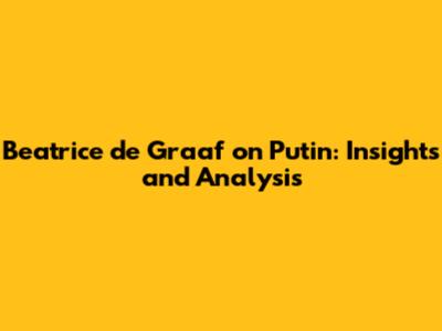 Beatrice de Graaf on Putin: Insights and Analysis