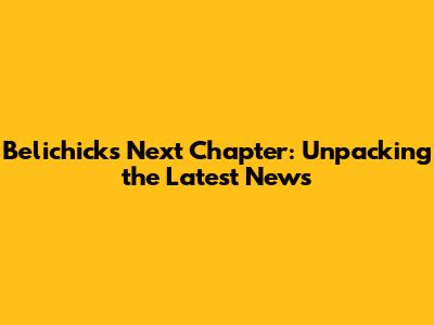 Belichick's Next Chapter: Unpacking the Latest News