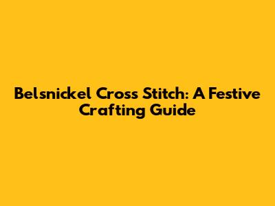 Belsnickel Cross Stitch: A Festive Crafting Guide
