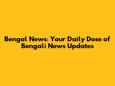 Bengal News: Your Daily Dose of Bengali News Updates