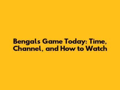 Bengals Game Today: Time, Channel, and How to Watch