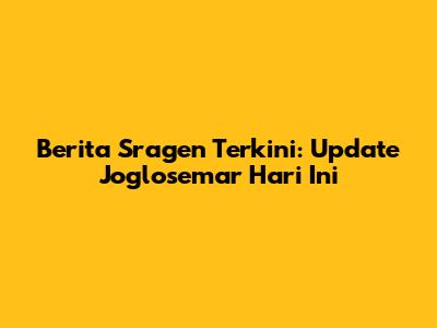 Berita Sragen Terkini: Update Joglosemar Hari Ini