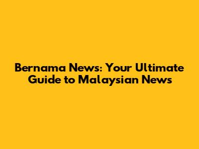 Bernama News: Your Ultimate Guide to Malaysian News