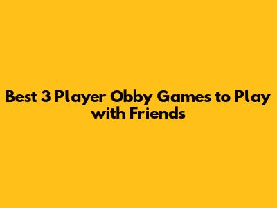 Best 3 Player Obby Games to Play with Friends