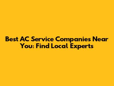 Best AC Service Companies Near You: Find Local Experts