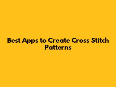 Best Apps to Create Cross Stitch Patterns
