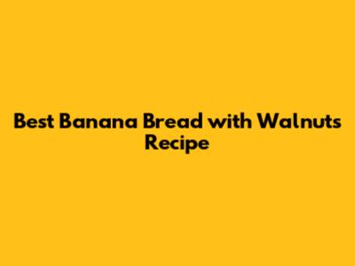 Best Banana Bread with Walnuts Recipe