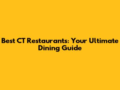 Best CT Restaurants: Your Ultimate Dining Guide