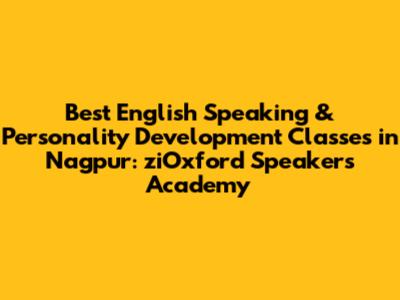 Best English Speaking & Personality Development Classes in Nagpur: ziOxford Speakers' Academy