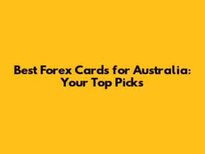 Best Forex Cards for Australia: Your Top Picks