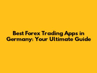 Best Forex Trading Apps in Germany: Your Ultimate Guide