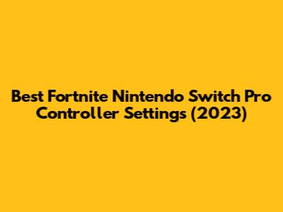 Best Fortnite Nintendo Switch Pro Controller Settings (2023)