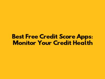 Best Free Credit Score Apps: Monitor Your Credit Health
