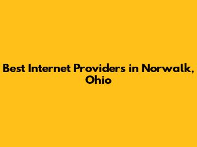 Best Internet Providers in Norwalk, Ohio