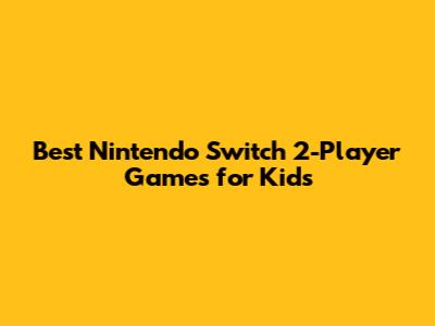 Best Nintendo Switch 2-Player Games for Kids
