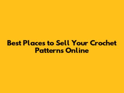 Best Places to Sell Your Crochet Patterns Online