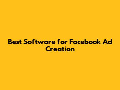 Best Software for Facebook Ad Creation