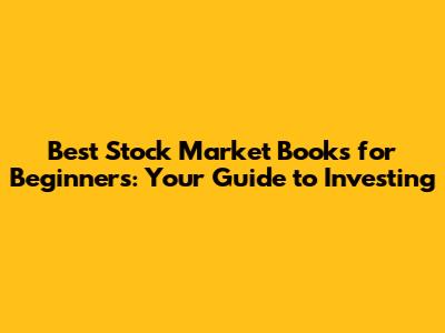Best Stock Market Books for Beginners: Your Guide to Investing