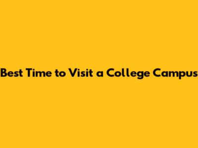 Best Time to Visit a College Campus