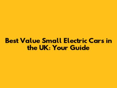 Best Value Small Electric Cars in the UK: Your Guide