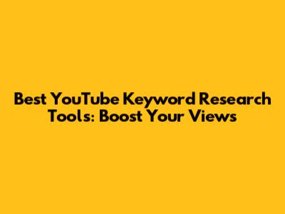 Best YouTube Keyword Research Tools: Boost Your Views