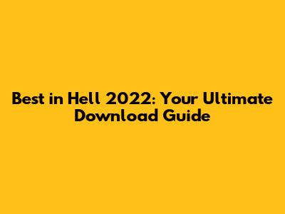 Best in Hell 2022: Your Ultimate Download Guide